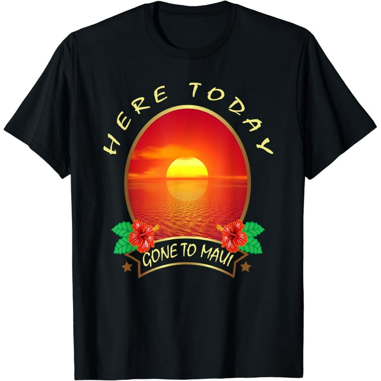 Here Today Gone To Maui Hawaii Vacation Vintage T-Shirt Here Today Gone To Maui Hawaii Vacation Vintage T-Shirt