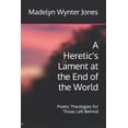 thumbnail image 1 of Heretic's Lament A Heretic's Lament at the End of the World: Poetic Theologies for Those Left Behind, (Paperback), 1 of 1
