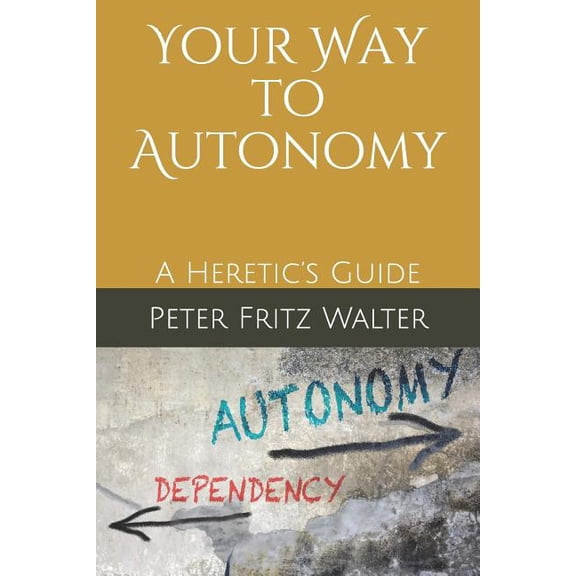 Heretic's Guides: Your Way to Autonomy : A Heretic's Guide (Series #1) (Paperback)