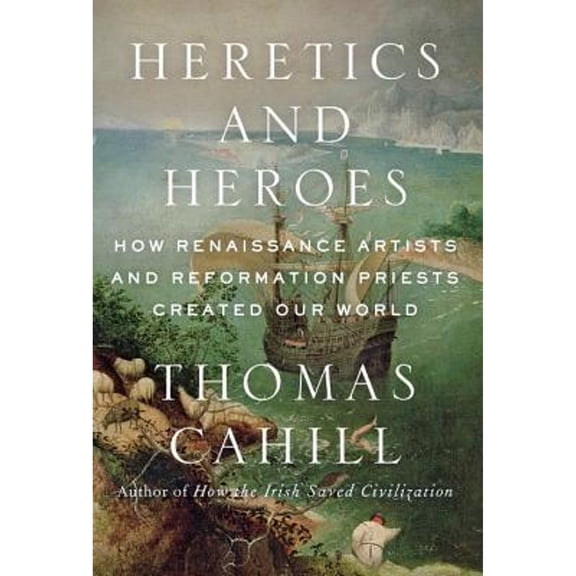 Pre-Owned Heretics and Heroes: How Renaissance Artists and Reformation Priests Created Our World (Hinges of History, 6) (Hardcover) 0385495579 9780385495578