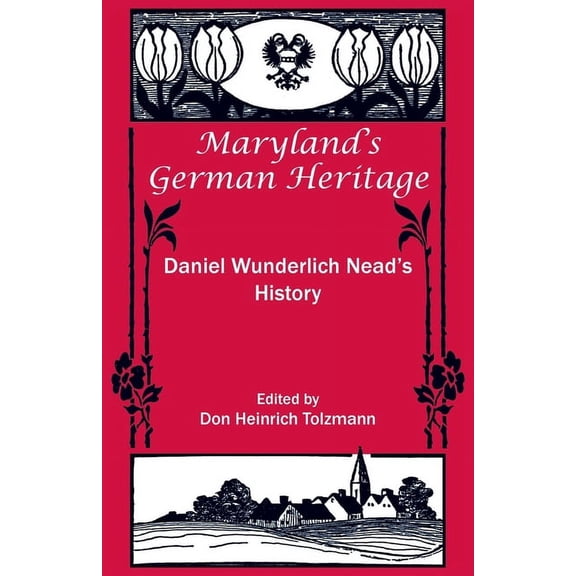 Heritage Classic: Maryland's German Heritage: Daniel Wunderlich Nead's History: Daniel Wunderlich Nead's History (Paperback)