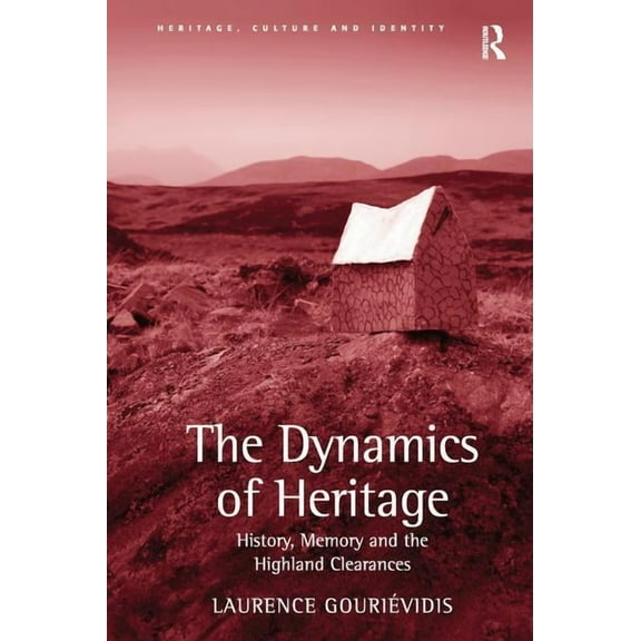 Heritage, Culture and Identity The Dynamics of Heritage: History, Memory and the Highland Clearances, (Paperback)