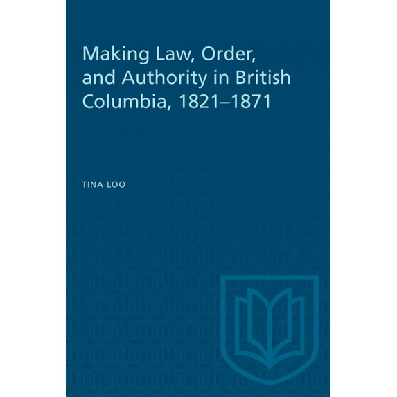 Heritage Making Law, Order, and Authority in British Columbia, 1821-1871, (Paperback)