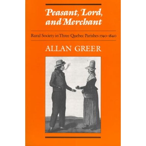 Pre-Owned Peasant, Lord, and Merchant: Rural Society in Three Quebec Parishes 1740-1840 (Paperback) 0802065783 9780802065780
