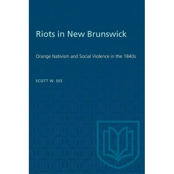 Riots in New Brunswick: Orange Nativism and Social Violence in the 1840s, (Paperback)