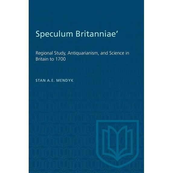 Heritage 'Speculum Britanniae': 'Regional Study, Antiquarianism, and Science in Britain to 1700, (Paperback)