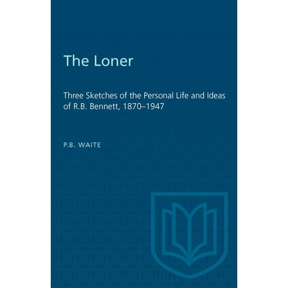 Heritage The Loner: Three Sketches of the Personal Life and Ideas of R.B. Bennett, 1870-1947, (Paperback)