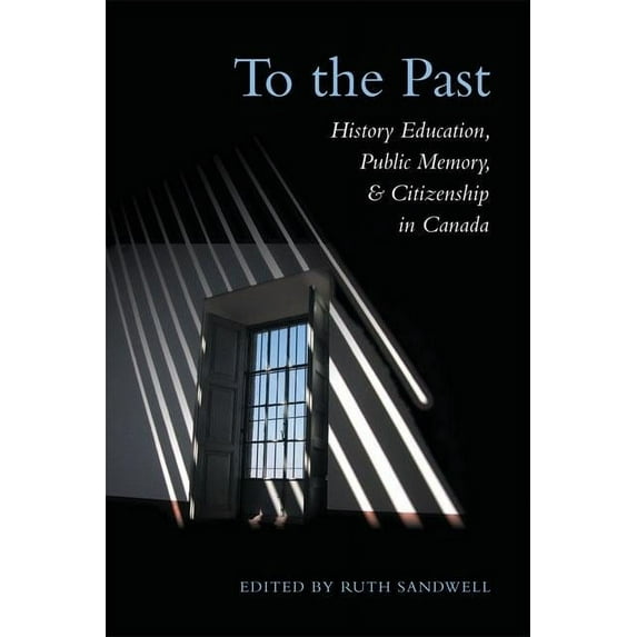 Heritage: To the Past: History Education, Public Memory, and Citizenship in Canada (Paperback)