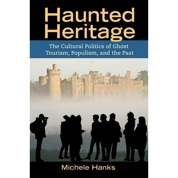 Heritage, Tourism & Community: Haunted Heritage : The Cultural Politics of Ghost Tourism, Populism, and the Past (Series #7) (Paperback)
