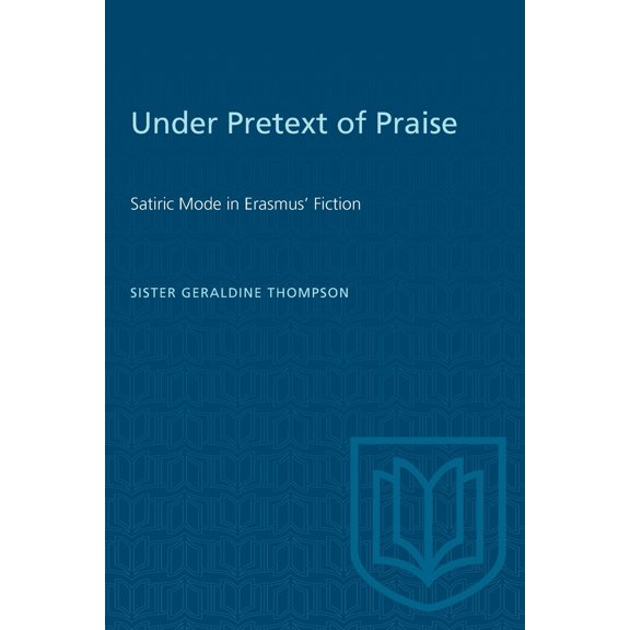 Heritage: Under Pretext of Praise: Satiric Mode in Erasmus' Fiction (Paperback)
