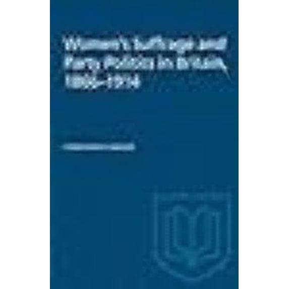 Heritage Women's Suffrage and Party Politics in Britain, 1866-1914, (Paperback)