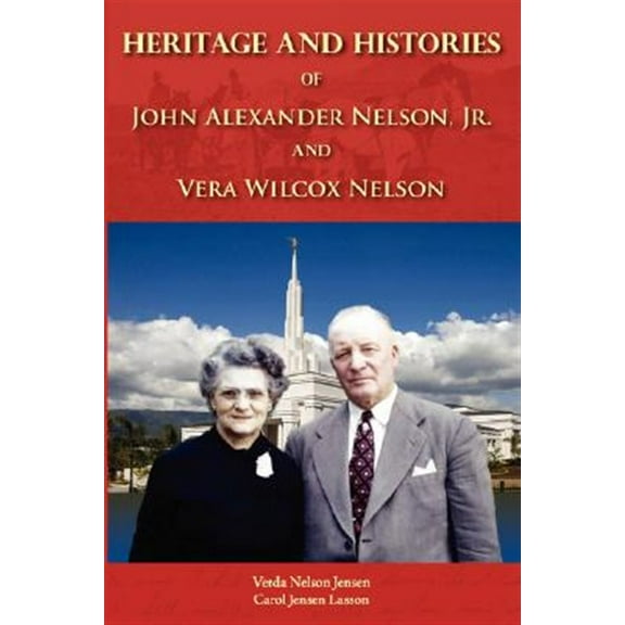 Heritage and Histories of John Alexander Nelson and Vera Wilcox Nelson (Paperback)