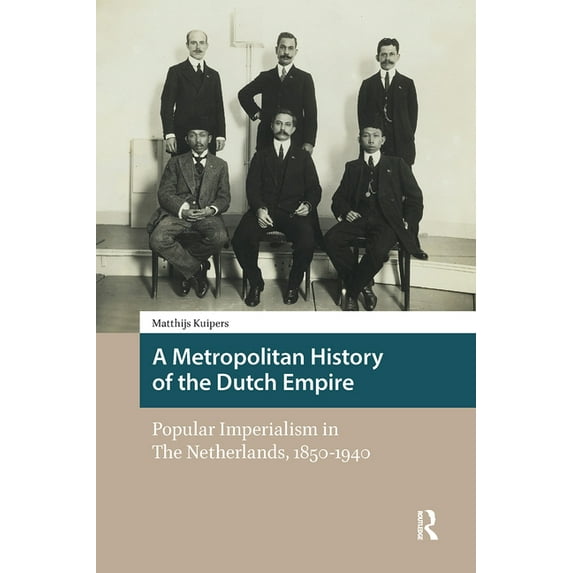 Heritage and Memory Studies A Metropolitan History of the Dutch Empire: Popular Imperialism in The Netherlands, 1850-1940, (Hardcover)