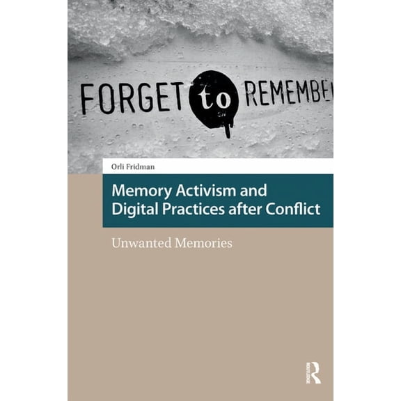 Heritage and Memory Studies Memory Activism and Digital Practices after Conflict: Unwanted Memories, (Paperback)