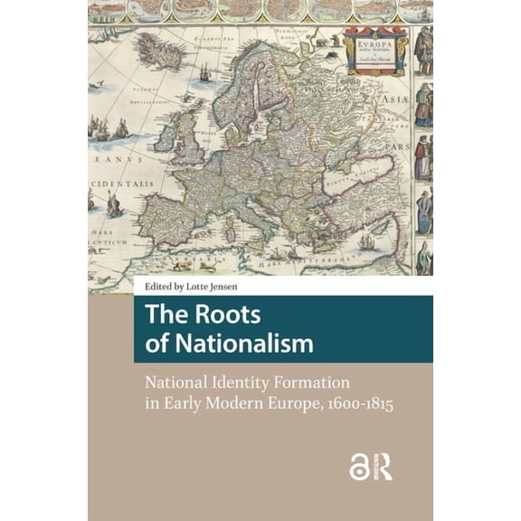 Heritage and Memory Studies The Roots of Nationalism: National Identity Formation in Early Modern Europe, 1600-1815, (Paperback)