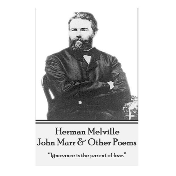 Herman Melville - John Marr & Other Poems: "Ignorance is the parent of fear." (Paperback)