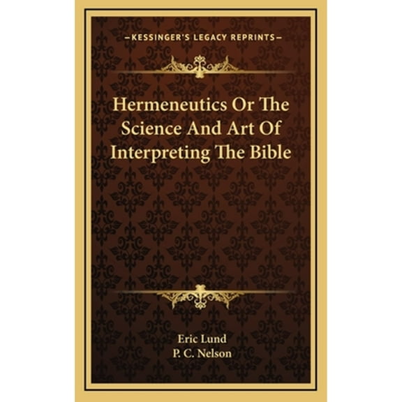 Hermeneutics Or The Science And Art Of Interpreting The Bible (Hardcover) by Eric Lund, P C Nelson