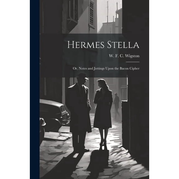 Hermes Stella; or, Notes and Jottings Upon the Bacon Cipher (Paperback)