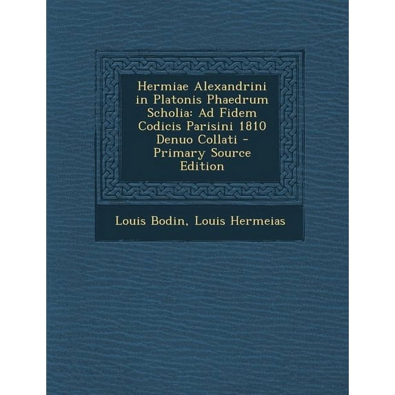 Hermiae Alexandrini in Platonis Phaedrum Scholia : Ad Fidem Codicis Parisini 1810 Denuo Collati (Paperback)