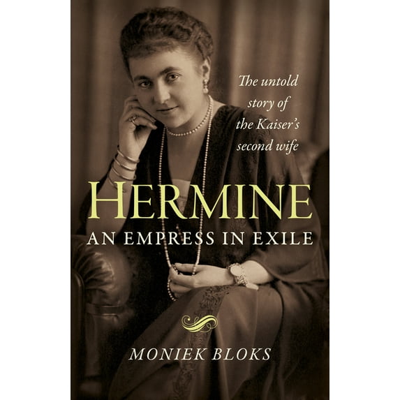Hermine: An Empress in Exile : The Untold Story of the Kaiser's Second Wife (Paperback)