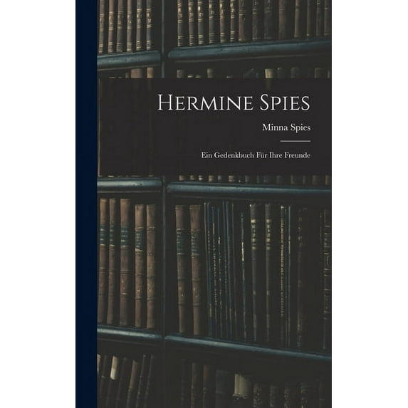 Hermine Spies: Ein Gedenkbuch Für Ihre Freunde (Hardcover)