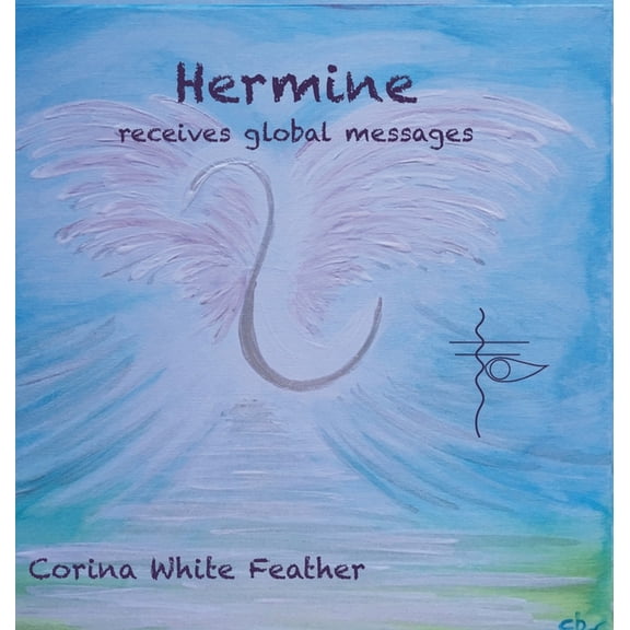 Hermine - receives global messages: A beautiful book guiding into the New!, (Hardcover)