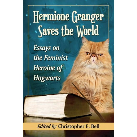 Hermione Granger Saves the World: Essays on the Feminist Heroine of Hogwarts, (Paperback)