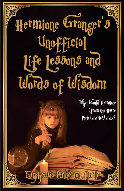 EUPHEMIA PINKERTON NOBLE Hermione Granger's Unofficial Life Lessons and Words of Wisdom : What Would Hermione (from the Harry Potter Series) Say? (Paperback)