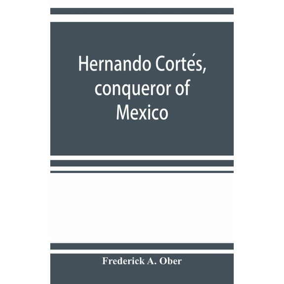 Hernando Cortes, conqueror of Mexico, (Paperback)