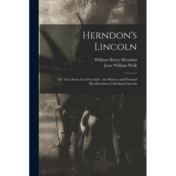Herndon's Lincoln: the True Story of a Great Life: the History and Personal Recollections of Abraham Lincoln, (Paperback)