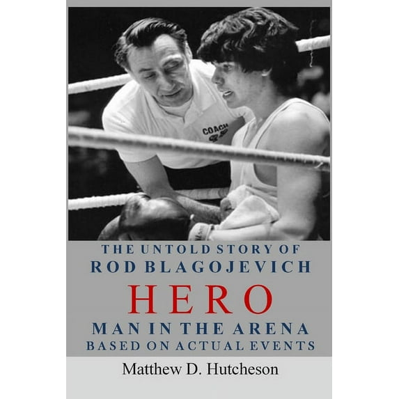 Hero - Man in the Arena: The Untold Story of Rod Blagojevich (Paperback)
