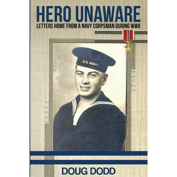 Hero Unaware: Letters Home From a Navy Corpsman During WWII, (Paperback)