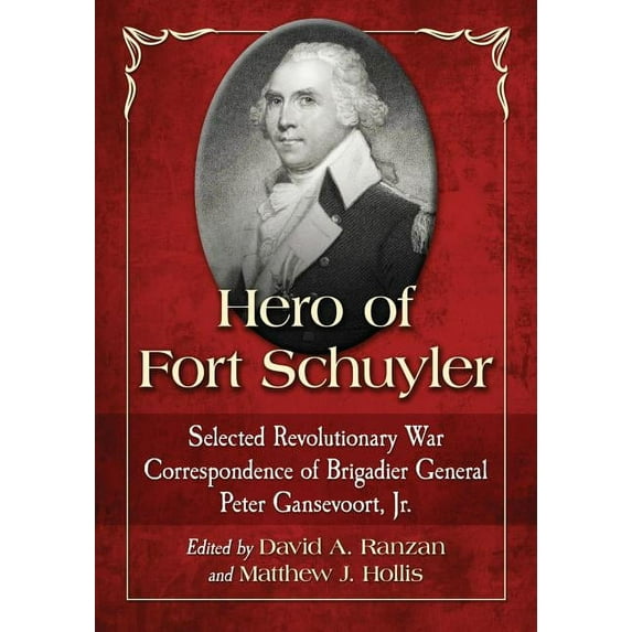 Hero of Fort Schuyler: Selected Revolutionary War Correspondence of Brigadier General Peter Gansevoort, Jr., (Paperback)