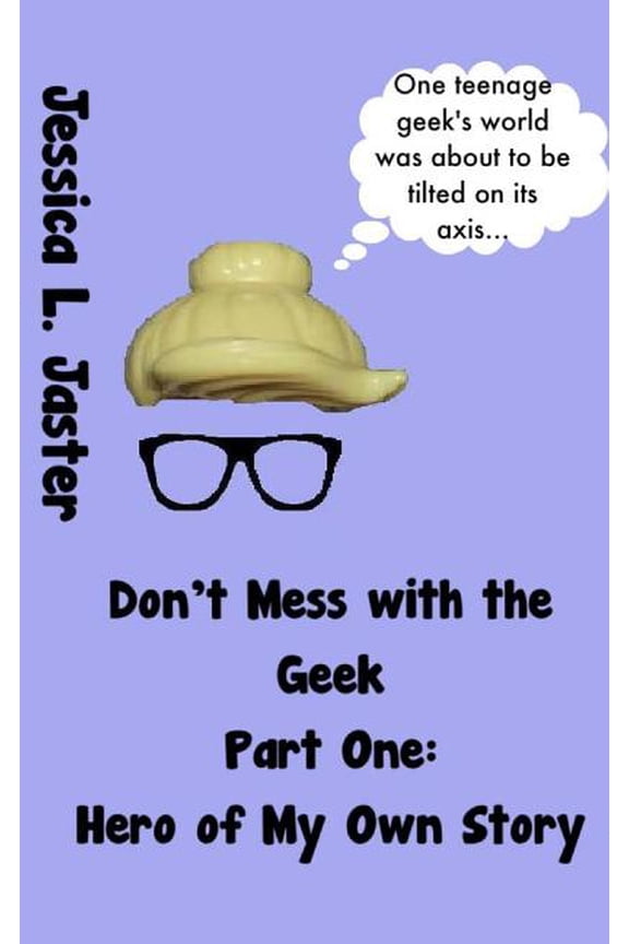 Don't Mess with the Geek Hero of My Own Story, Part One (Don't Mess with the Geek #1), Book 1, (Paperback)