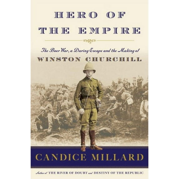 Hero of the Empire: The Boer War, a Daring Escape, and the Making of Winston Churchill
