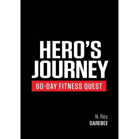 Hero's Journey 60 Day Fitness Quest: Take part in a journey of self-discovery, changing yourself physically and mentally along the way -- N. Rey