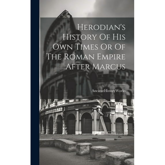 Herodian's History Of His Own Times Or Of The Roman Empire After Marcus (Hardcover)