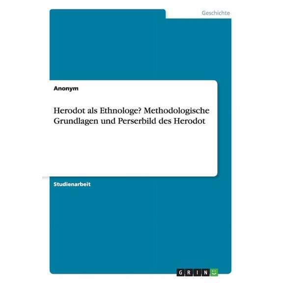 Herodot ALS Ethnologe? Methodologische Grundlagen Und Perserbild Des Herodot