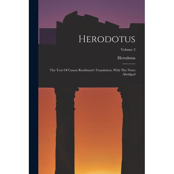 Herodotus: The Text Of Canon Rawlinson's Translation, With The Notes Abridged; Volume 2, (Paperback)