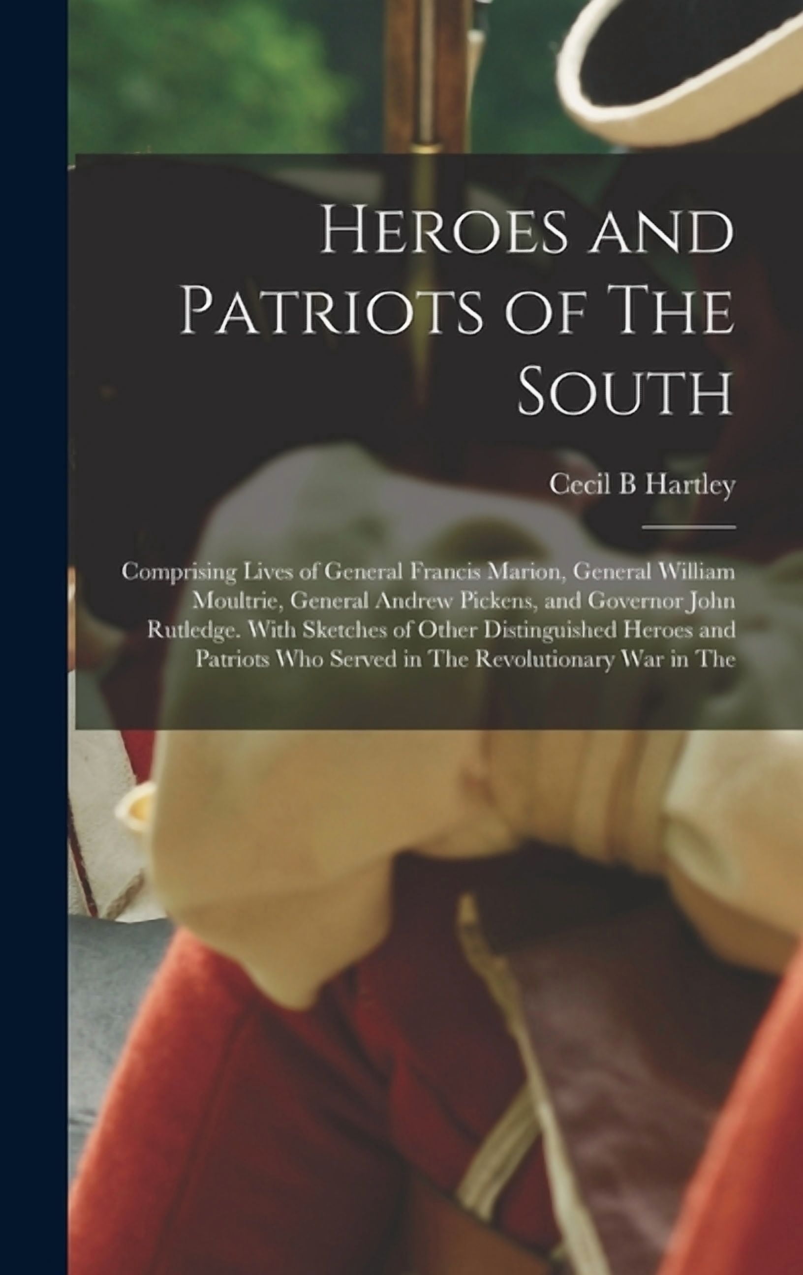 Heroes and Patriots of The South; Comprising Lives of General Francis ...