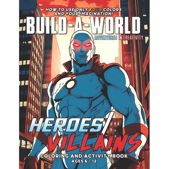 Heroes/Villains Create and Color! : EASY 4 Color Method for Ages 6 - 12 (Paperback)