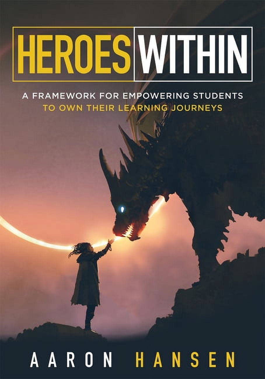 Heroes Within: A Framework for Empowering Students to Own Their Learning Journeys (Instill Hope, Self-Efficacy, and Ownership in Your Students) (Paperback)