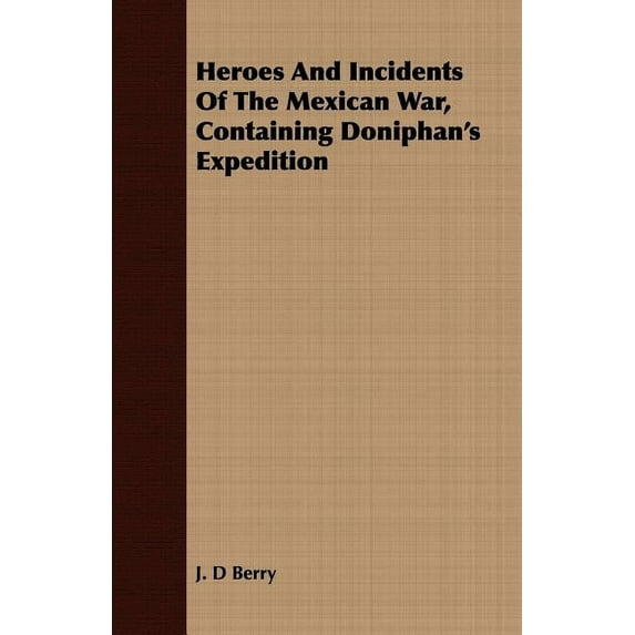Heroes and Incidents of the Mexican War, Containing Doniphan's Expedition