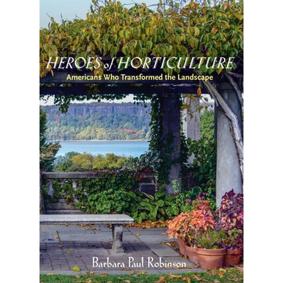 Pre-Owned Heroes of Horticulture: Americans Who Transformed the Landscape (Hardcover) 1567926142 9781567926149