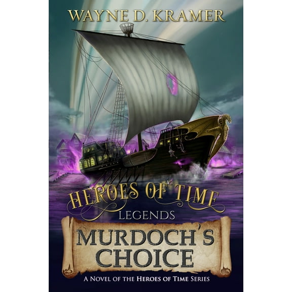 Heroes of Time Heroes of Time Legends: Murdoch's Choice, Book 1, (Paperback)