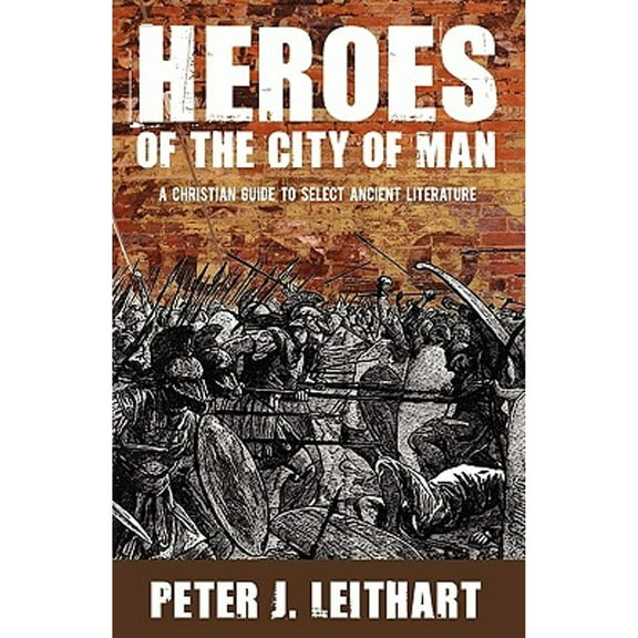 Heroes of the City of Man: A Christian Guide to Select Ancient Literature (Paperback) by Peter J Leithart