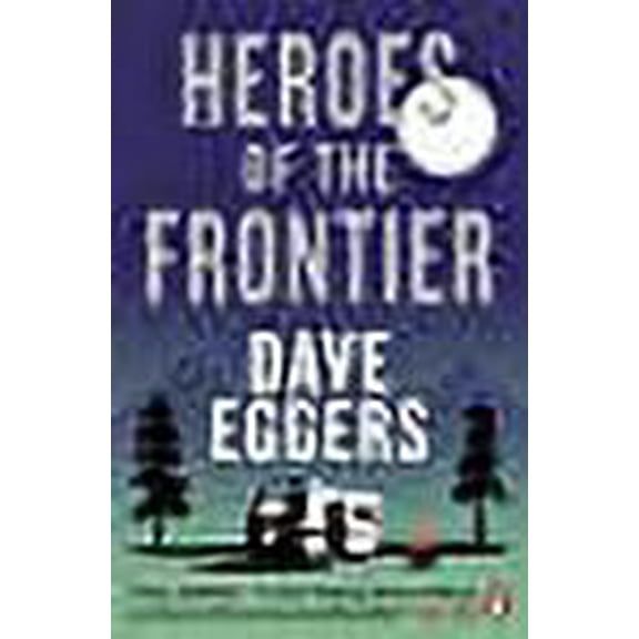 Heroes of the Frontier Dave Eggers (Paperback)