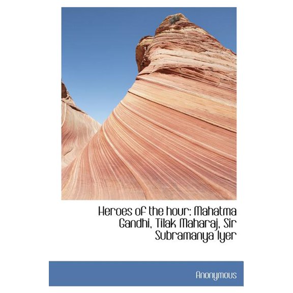 Heroes of the Hour : Mahatma Gandhi, Tilak Maharaj, Sir Subramanya Iyer (Hardcover)