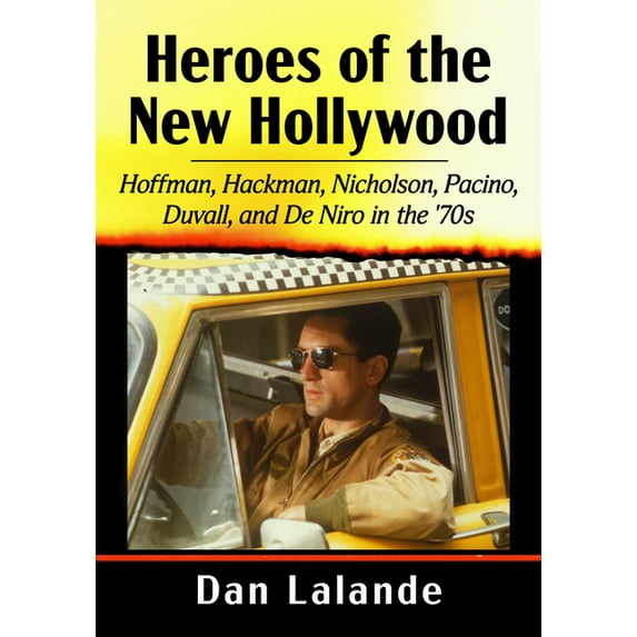 Heroes of the New Hollywood: Hoffman, Hackman, Nicholson, Pacino, Duvall, and De Niro in the '70s, (Paperback)
