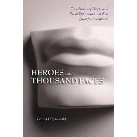 Pre-Owned Heroes With a Thousand Faces: True Stories of People with Facial Deformities and Their Quest for Acceptance (Paperback) 1596240121 9781596240124